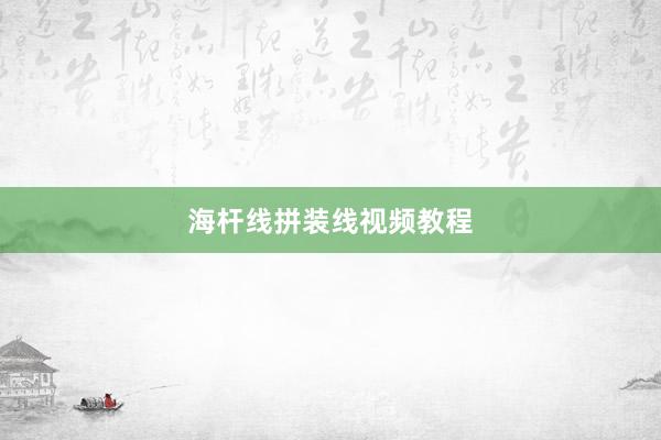 海杆线拼装线视频教程